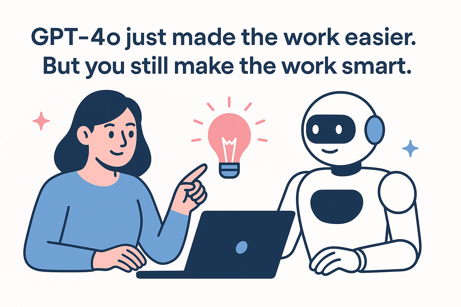 Flat-style illustration of a woman and a robot collaborating at a laptop, with a glowing lightbulb between them and the text: “GPT-4o just made the work easier. But you still make the work smart.”